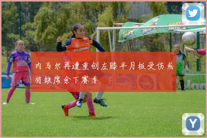 内马尔再遭重创左膝半月板受伤或将缺席余下赛季
