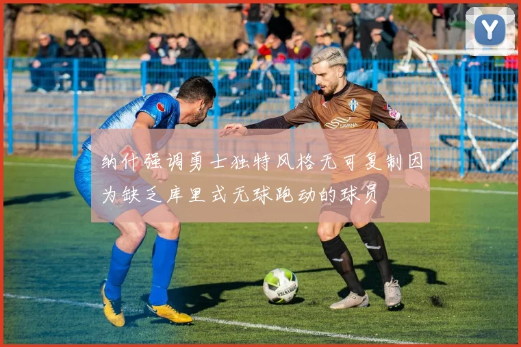 纳什强调勇士独特风格无可复制因为缺乏库里式无球跑动的球员