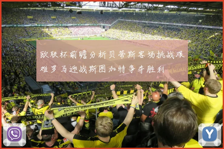 欧联杯前瞻分析贝蒂斯客场挑战艰难罗马迎战斯图加特争夺胜利