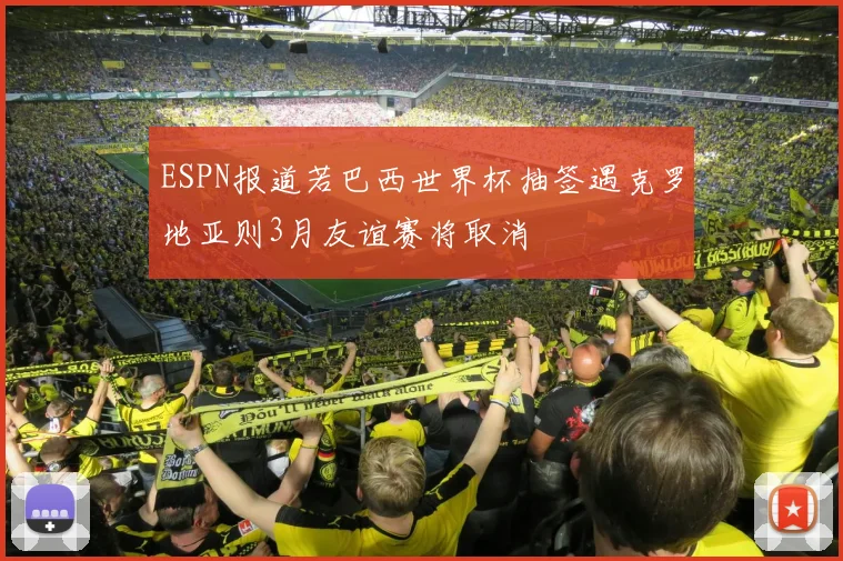 ESPN报道若巴西世界杯抽签遇克罗地亚则3月友谊赛将取消