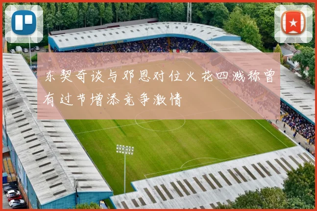 东契奇谈与邓恩对位火花四溅称曾有过节增添竞争激情