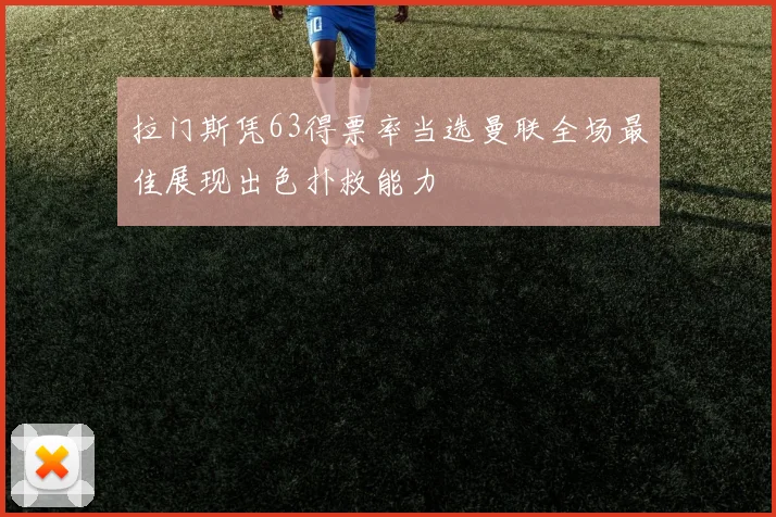拉门斯凭63得票率当选曼联全场最佳展现出色扑救能力